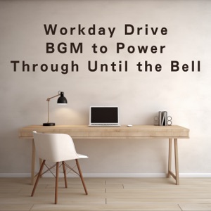 Workday Drive: BGM to Power Through Until the Bell