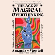 The Age of Magical Overthinking (Unabridged) - Amanda Montell