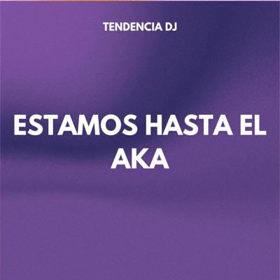tendencia DJ - ESTAMOS HASTA EL AKA