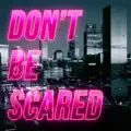 Don't Be Scared