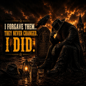 I FORGAVE THEM... THEY NEVER CHANGED. I DID.