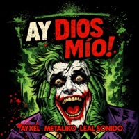 AY DIOS MIO (feat. Brayan El Joker) - Single - AYXEL, El Metaliko & Leal Sonido