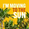 I'M Moving To The Sun