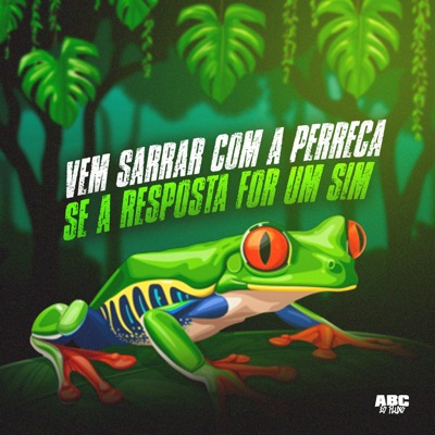 Vem Sarrar Com a Perereca Se a Resposta For um Sim (feat. ABC ÉO FLUXO) - Single