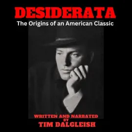 Desiderata the Origins of an American Classic: The Story Behind Max Ehrmann’s Poem and Excerpts from a New Biography (Unabridged)