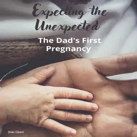 Expecting the Unexpected: The Dad's First Pregnancy