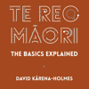 Te Reo Māori: The Basics Explained - David Kārena-Holmes