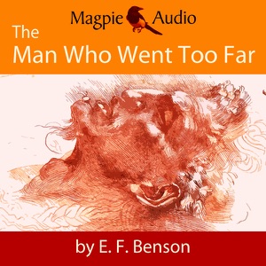 The Man Who Went Too Far: An E. F. Benson Ghost Story (Unabridged)