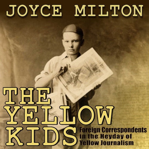 The Yellow Kids: Foreign Correspondents in the Heyday of Yellow Journalism (Unabridged) cover