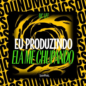 Eu Produzindo Ela Me Chupando