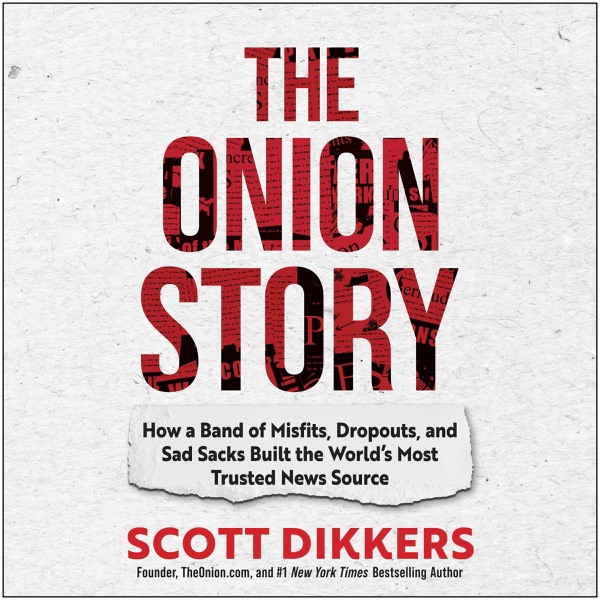 The Onion Story: How a Band of Misfits, Dropouts, and Sad Sacks Built the World's Most Trusted News Source (Unabridged)
