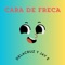 Cara De Freca - Delacruz y Jay E lyrics