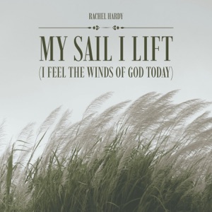 My Sail I Lift (I Feel the Winds of God Today) - Single