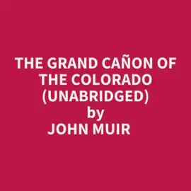 The Grand Cañon Of The Colorado (Unabridged)
