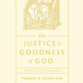 The Justice and Goodness of God: A Biblical Case for the Final Judgment