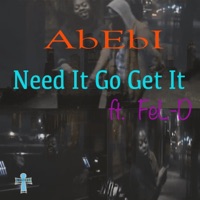 Need It Go Get It! (feat. Fel D.) - Single - Abebi