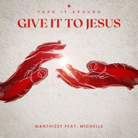 Turn it Around (Give It To Jesus) (feat. Michelle) - Single - Manthizzy