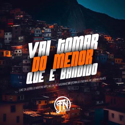 Vai Tomar do Menor Que É Bandido (feat. MC PEDRIN DO ENGENHA & MC AGUIAR) - Single