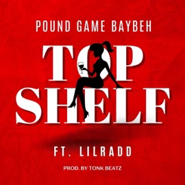 Top shelf (feat. LilRadd) Pound Game Baybeh