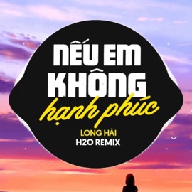 Nếu Em Không Hạnh Phúc Remix (Deep House) H2O Remix & Long Hai