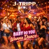 Tripp - BABY DO YOU WANNA DANCE