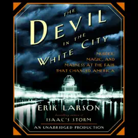 The Devil in the White City: Murder, Magic, and Madness at the Fair That Changed America (Unabridged)