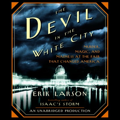 The Devil in the White City: Murder, Magic, and Madness at the Fair That Changed America (Unabridged)