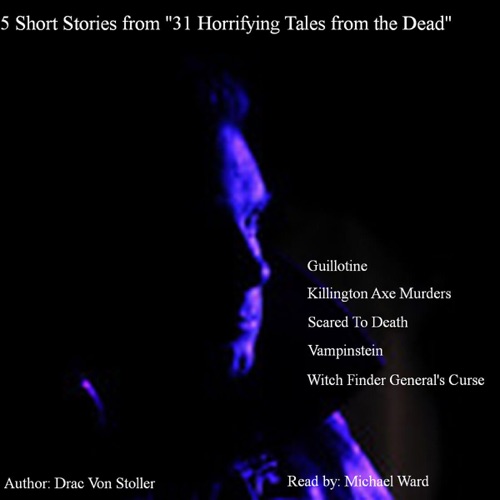 5 Short Stories from 31 Horrifying Tales from the Dead: Guillotine, Killington Axe Murders, Scared to Death, and More (Unabridged) cover