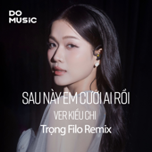 Sau Này Em Cưới Ai Rồi (Ver Kiều Chi) - Trọng Filo Remix