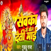 Sevka Se Bol Deti Maai - Single - Sonu Raja, Kumar J.M & Guddu Raja