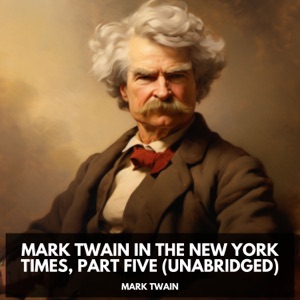 Mark Twain in the New York Times, Part Five  (Unabridged)