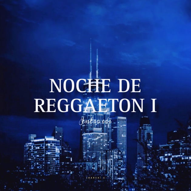 Noche de Reggaeton I (Intro Edi) - Single - Album by LOAREAl G
