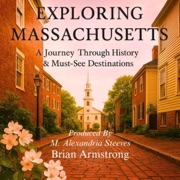 Exploring Massachusetts: A Journey Through History & Must-See Destinations (Unabridged) - Brian Armstrong