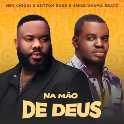Song - Na Mão de Deus - Ney Chiqui, Button Rose & Smile Drama Beatz
