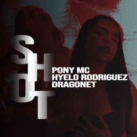 Shot (feat. Hyelo Rodríguez & Dragonet) Pony Mc