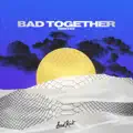 Bad Together