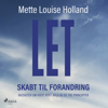 LET – Skabt til forandring - Mette Louise Holland