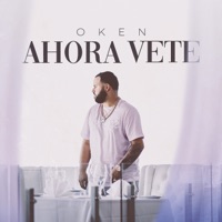 Ahora Vete - Single - Oken & Jonniel Rythmz