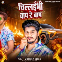 Chilaibhi Baap Re Baap - Single - Prabhakar Yadav