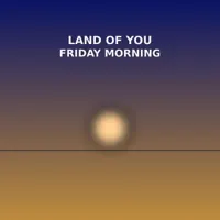 Friday Morning — Land of You