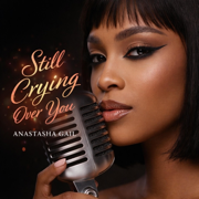 Still Crying Over You - EP - Anastasha Gail