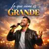Lo Que Viene Es Grande