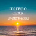 It's Five O Clock Everywhere