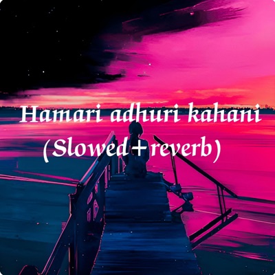 Hamari adhuri kahani (Slowed+reverb)