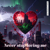 Never stop loving me
