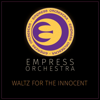 EMPRESS ORCHESTRA (WALTZ FOR THE INNOCENT) - Empress Orchestra new Single