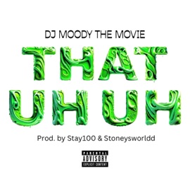 That Uh Uh (feat. Stay100 & StoneysWorldd) DJ Moody The Movie