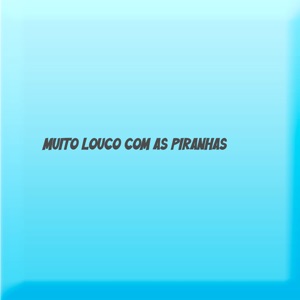 Muito Louco Com as Piranhas