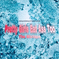Pretty Girls Eat Ass Too The Mixtape (feat. Geekinz) - EP - Grandmastaskunk