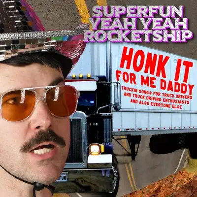 Listen to Honk It For Me Daddy: Truckin' Songs For Truck Drivers and Truck Driving Enthusiasts and Also Everyone Else by Superfun Yeah Yeah Rocketship